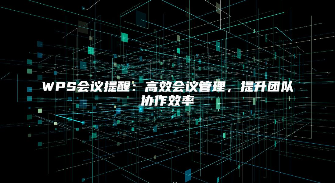 WPS会议提醒：高效会议管理，提升团队协作效率