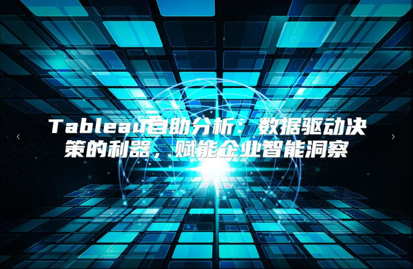 Tableau自助分析：数据驱动决策的利器，赋能企业智能洞察