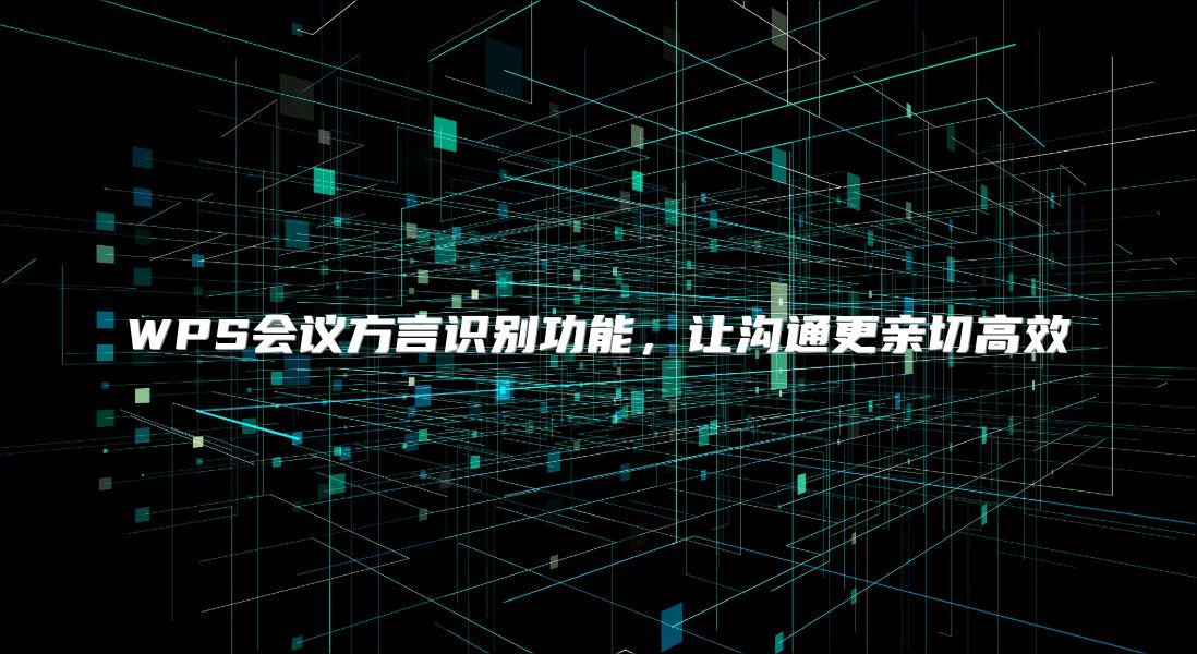 WPS会议方言识别功能，让沟通更亲切高效