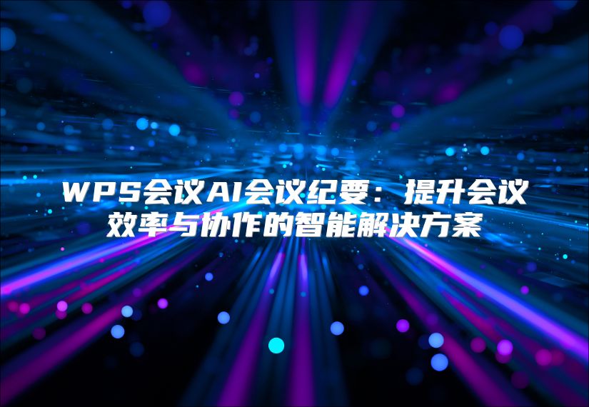 WPS会议AI会议纪要：提升会议效率与协作的智能解决方案