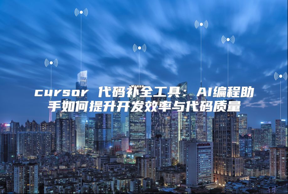 cursor 代码补全工具：AI编程助手如何提升开发效率与代码质量