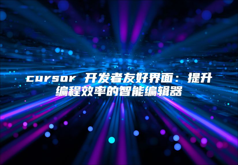 cursor 开发者友好界面：提升编程效率的智能编辑器