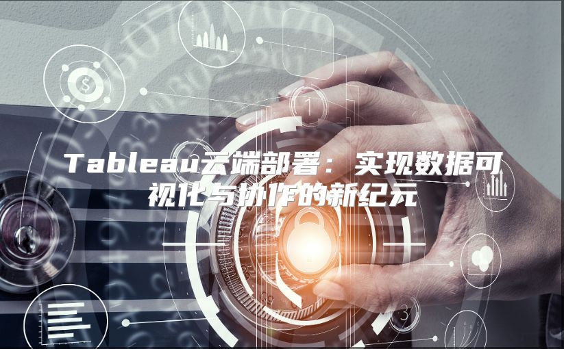 Tableau云端部署：实现数据可视化与协作的新纪元