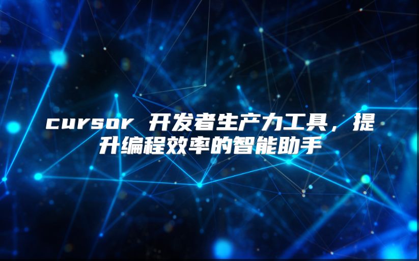 cursor 开发者生产力工具，提升编程效率的智能助手