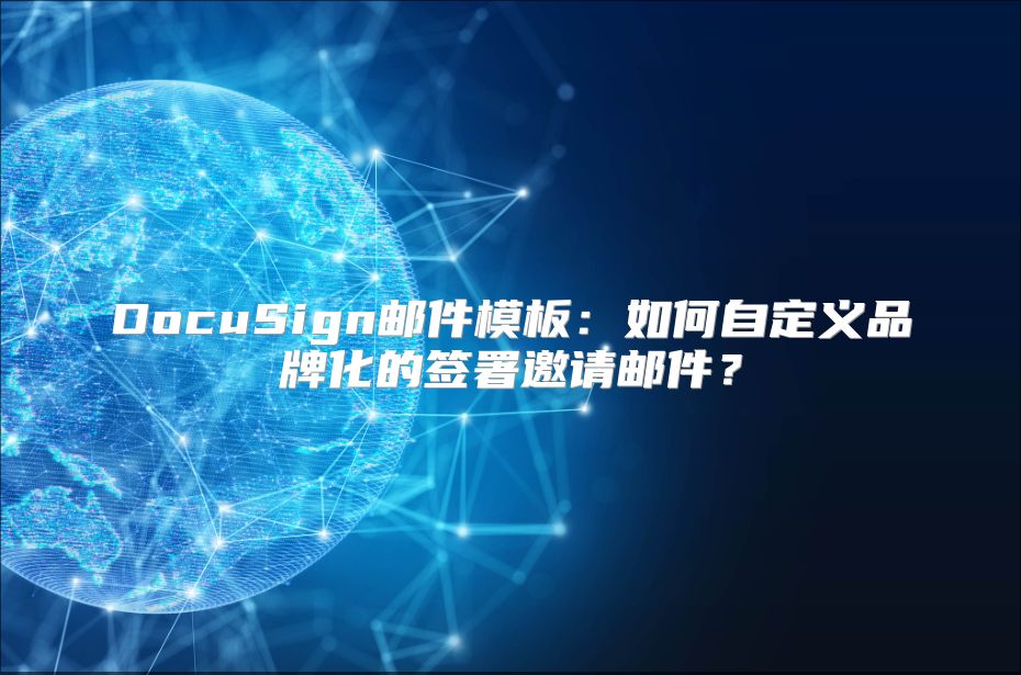 DocuSign邮件模板：如何自定义品牌化的签署邀请邮件？