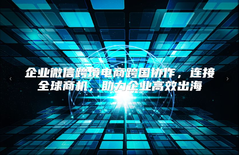 企业微信跨境电商跨国协作，连接全球商机，助力企业高效出海