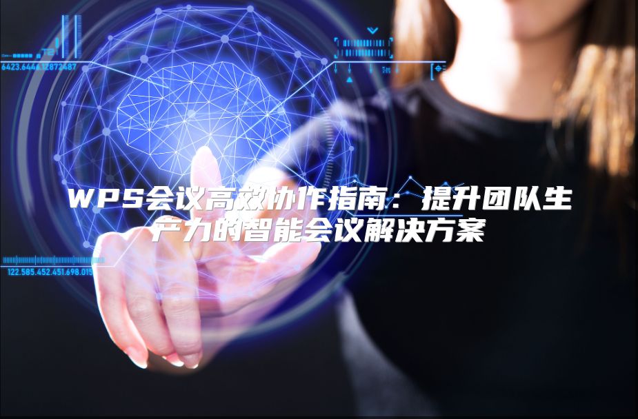 WPS会议高效协作指南：提升团队生产力的智能会议解决方案