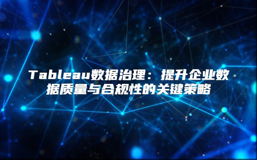 Tableau数据治理：提升企业数据质量与合规性的关键策略