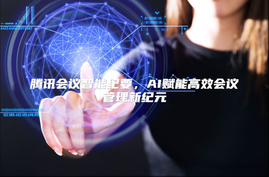 腾讯会议智能纪要，AI赋能高效会议管理新纪元