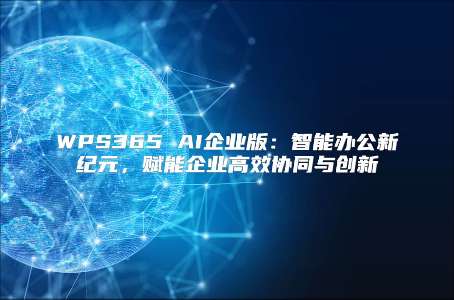 WPS365 AI企业版：智能办公新纪元，赋能企业高效协同与创新