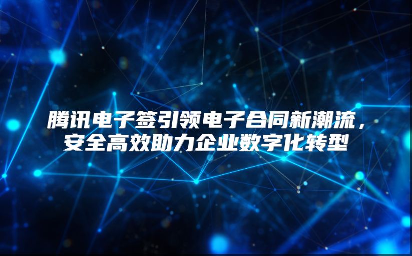 腾讯电子签引领电子合同新潮流，安全高效助力企业数字化转型