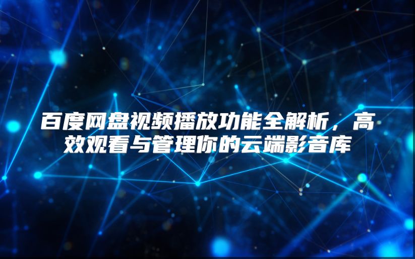 百度网盘视频播放功能全解析，高效观看与管理你的云端影音库