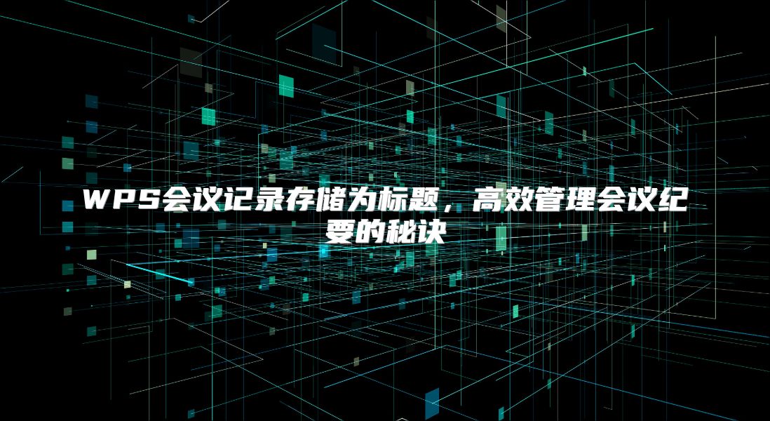 WPS会议记录存储为标题，高效管理会议纪要的秘诀