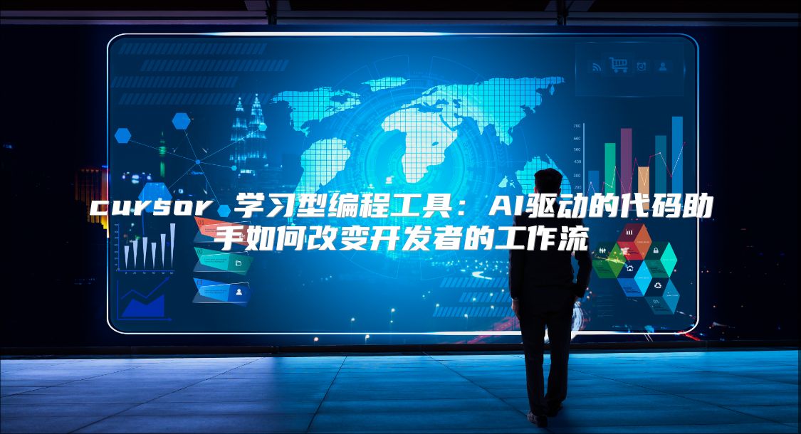 cursor 学习型编程工具：AI驱动的代码助手如何改变开发者的工作流