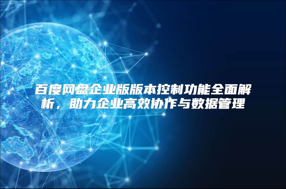 百度网盘企业版版本控制功能全面解析，助力企业高效协作与数据管理