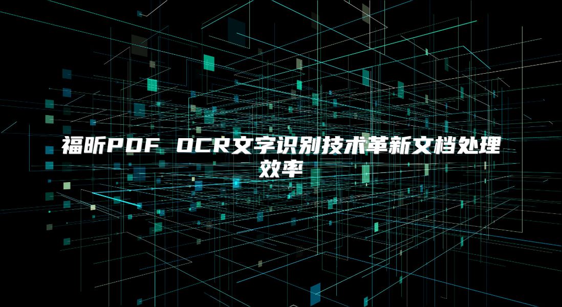 福昕PDF OCR文字识别技术革新文档处理效率