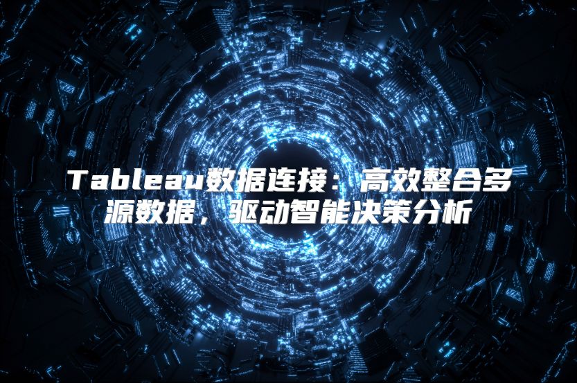 Tableau数据连接：高效整合多源数据，驱动智能决策分析