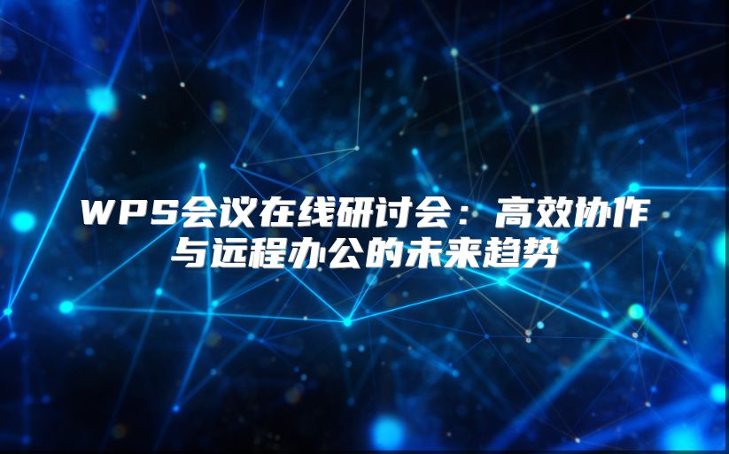 WPS会议在线研讨会：高效协作与远程办公的未来趋势