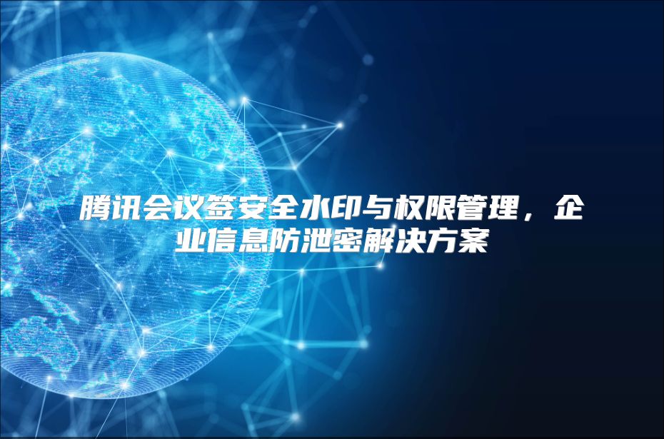 腾讯会议签安全水印与权限管理，企业信息防泄密解决方案