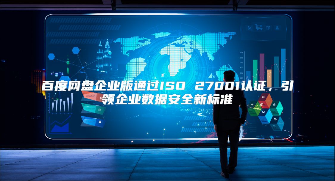 百度网盘企业版通过ISO 27001认证，引领企业数据安全新标准