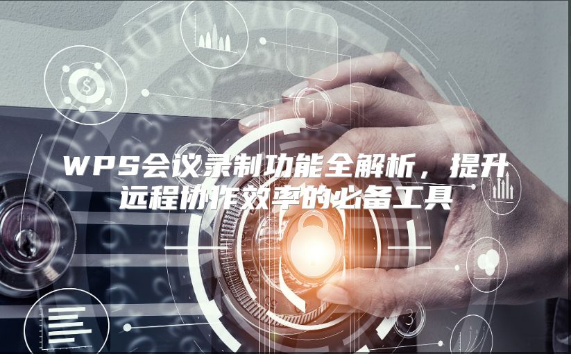 WPS会议录制功能全解析，提升远程协作效率的必备工具
