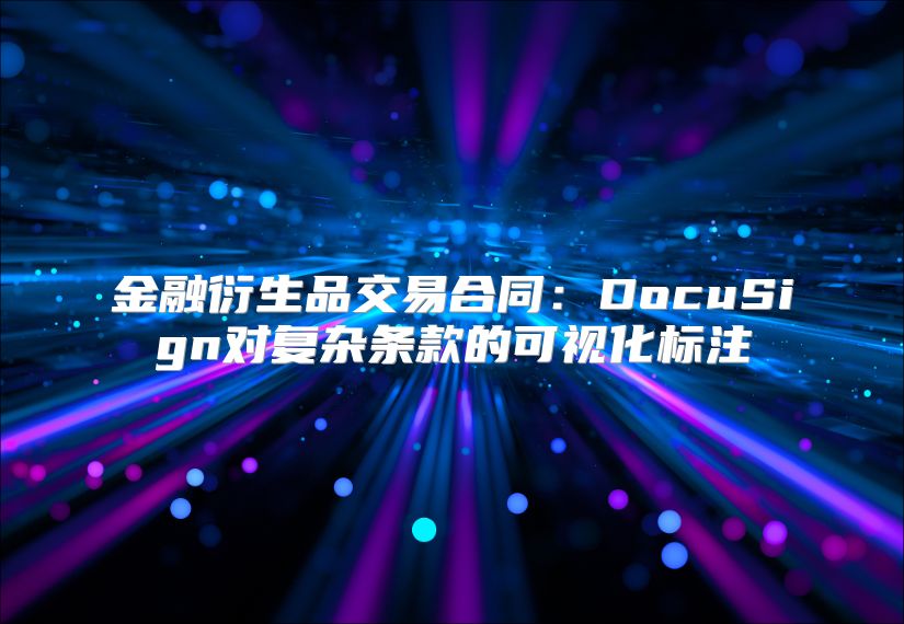 金融衍生品交易合同：DocuSign对复杂条款的可视化标注