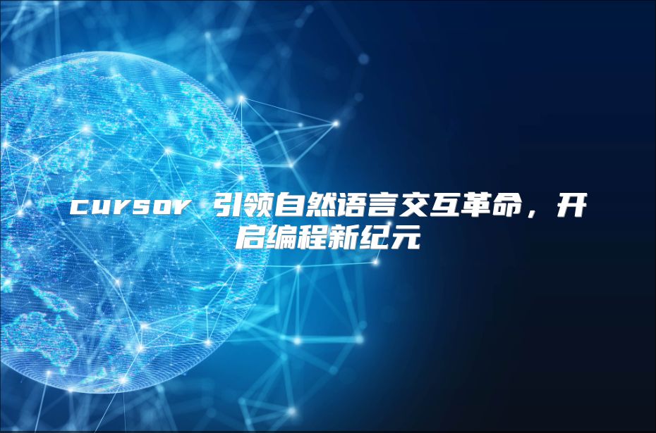 cursor 引领自然语言交互革命，开启编程新纪元