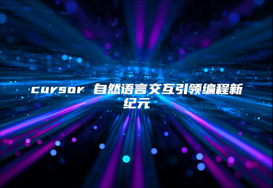 cursor 自然语言交互引领编程新纪元