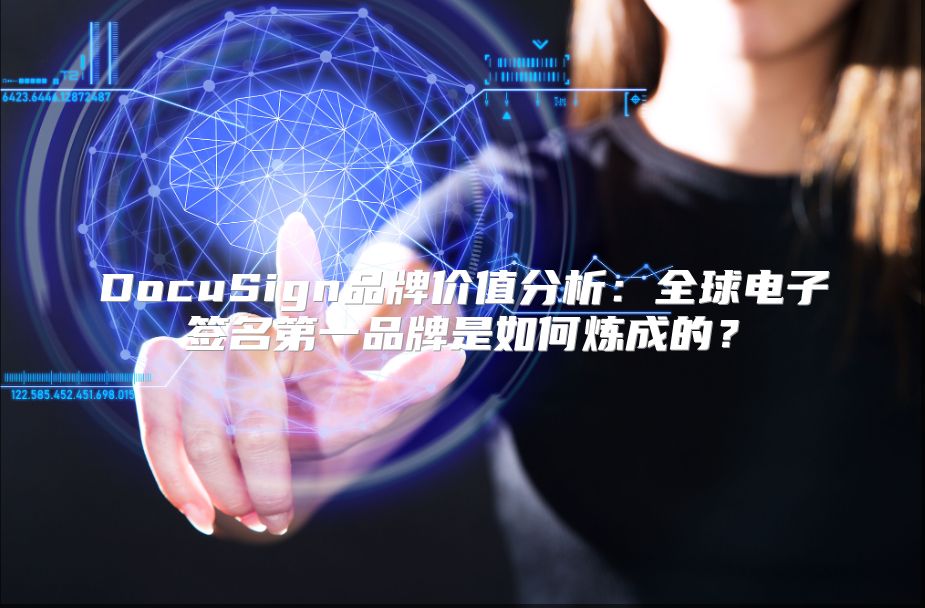 DocuSign品牌价值分析：全球电子签名第一品牌是如何炼成的？