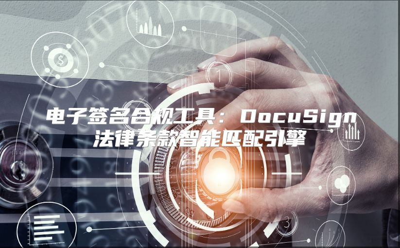 电子签名合规工具：DocuSign法律条款智能匹配引擎