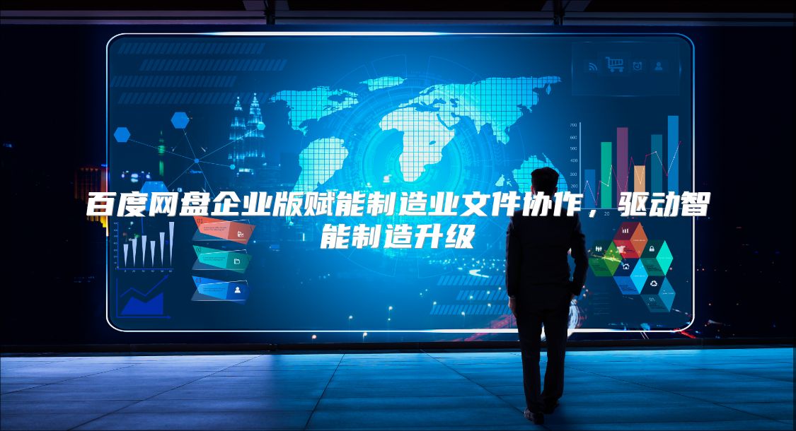 百度网盘企业版赋能制造业文件协作，驱动智能制造升级