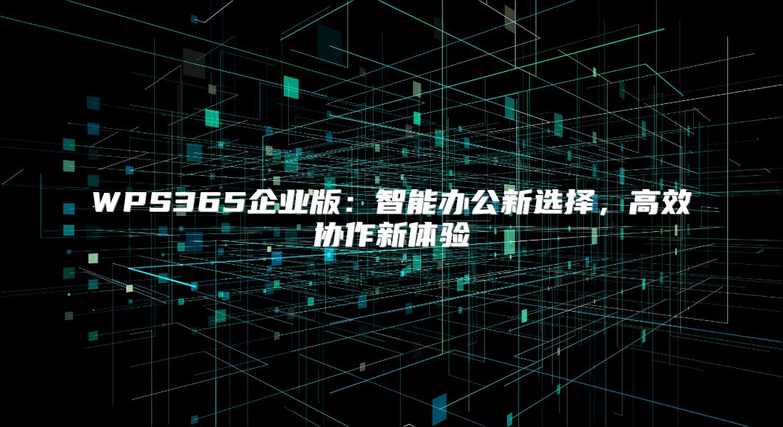 WPS365企业版：智能办公新选择，高效协作新体验