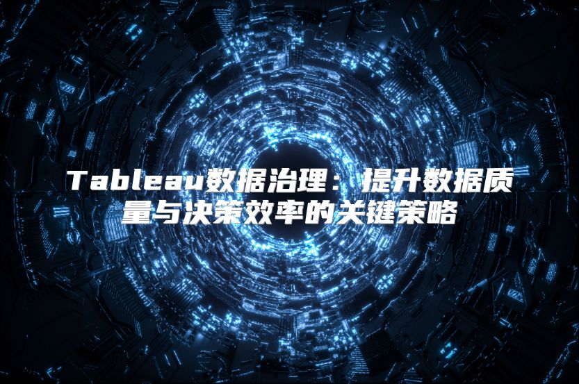 Tableau数据治理：提升数据质量与决策效率的关键策略