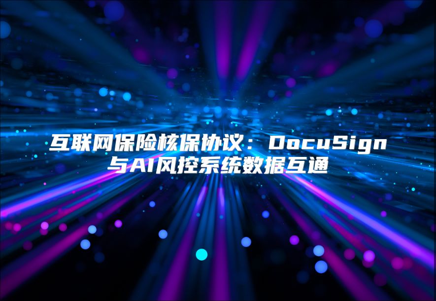 互联网保险核保协议：DocuSign与AI风控系统数据互通