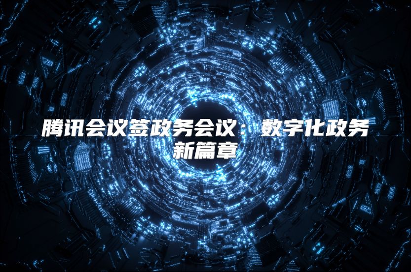 腾讯会议签政务会议：数字化政务新篇章