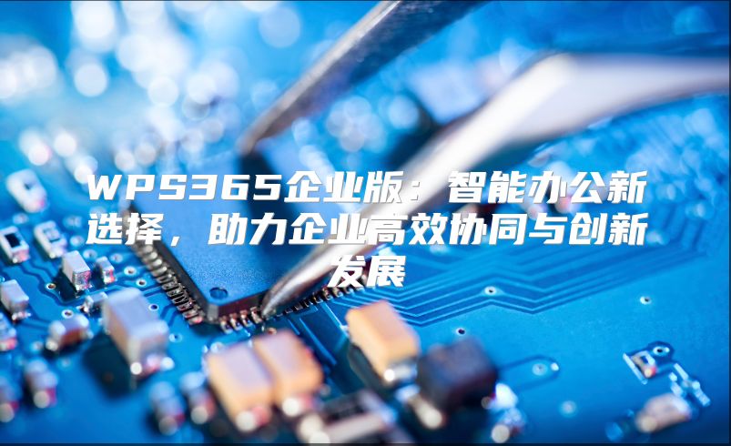 WPS365企业版：智能办公新选择，助力企业高效协同与创新发展