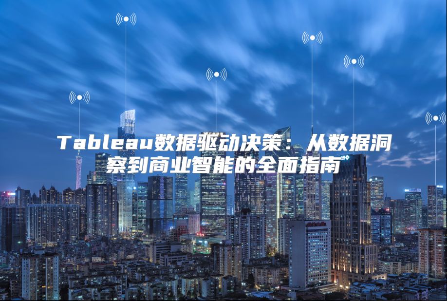 Tableau数据驱动决策：从数据洞察到商业智能的全面指南