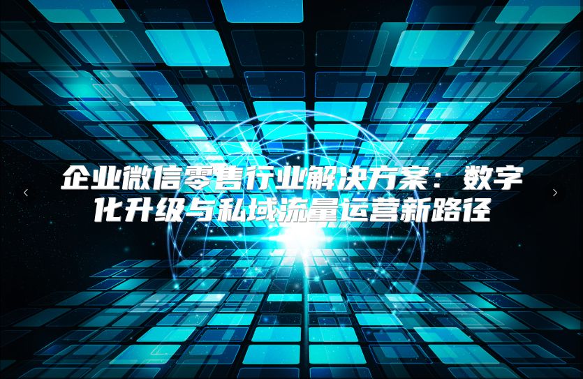 企业微信零售行业解决方案：数字化升级与私域流量运营新路径
