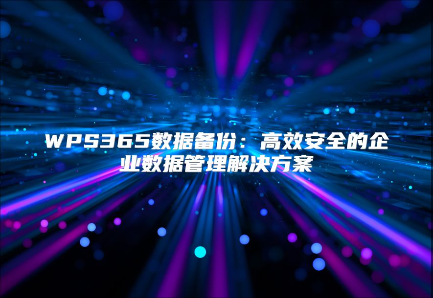 WPS365数据备份：高效安全的企业数据管理解决方案