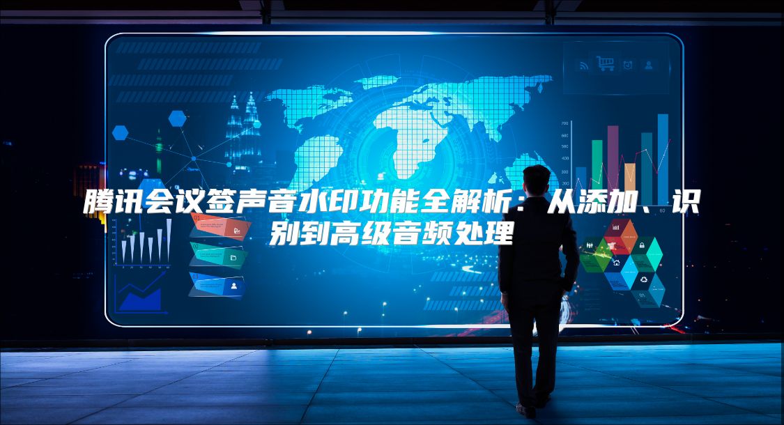 腾讯会议签声音水印功能全解析：从添加、识别到高级音频处理