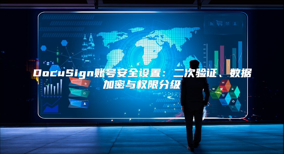 DocuSign账号安全设置：二次验证、数据加密与权限分级