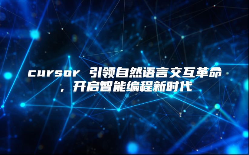 cursor 引领自然语言交互革命，开启智能编程新时代