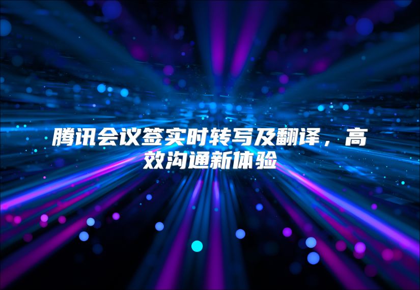 腾讯会议签实时转写及翻译，高效沟通新体验