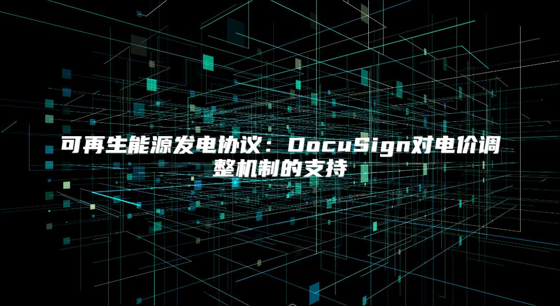 可再生能源发电协议：DocuSign对电价调整机制的支持