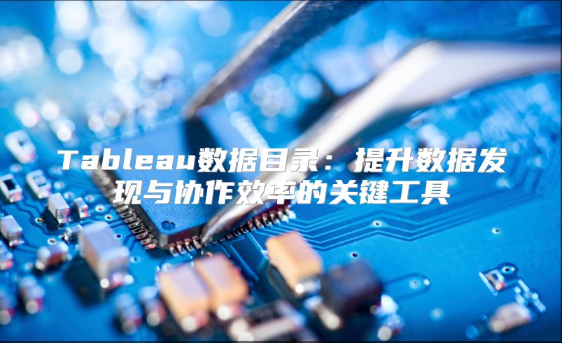 Tableau数据目录：提升数据发现与协作效率的关键工具
