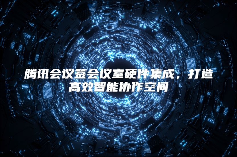 腾讯会议签会议室硬件集成，打造高效智能协作空间