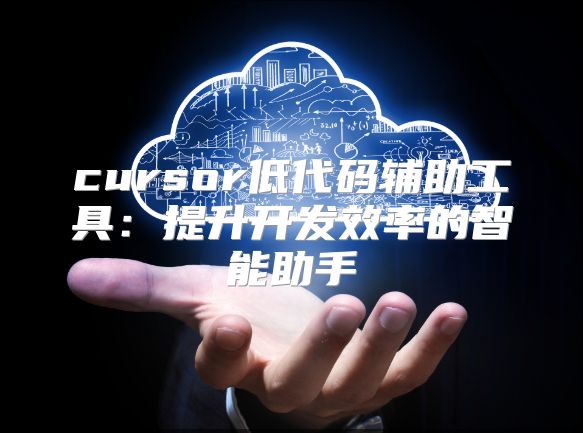 cursor低代码辅助工具：提升开发效率的智能助手