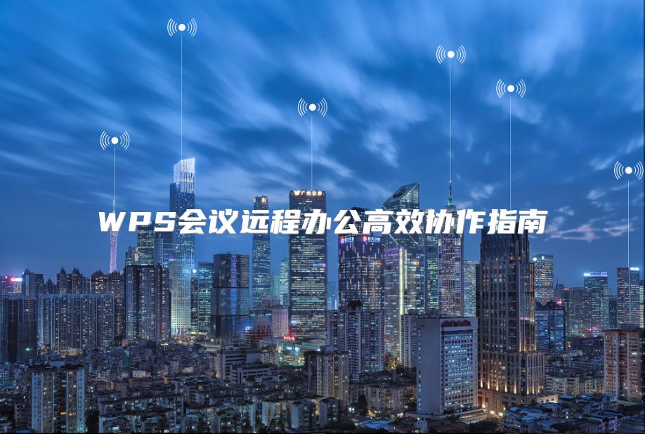 WPS会议远程办公高效协作指南