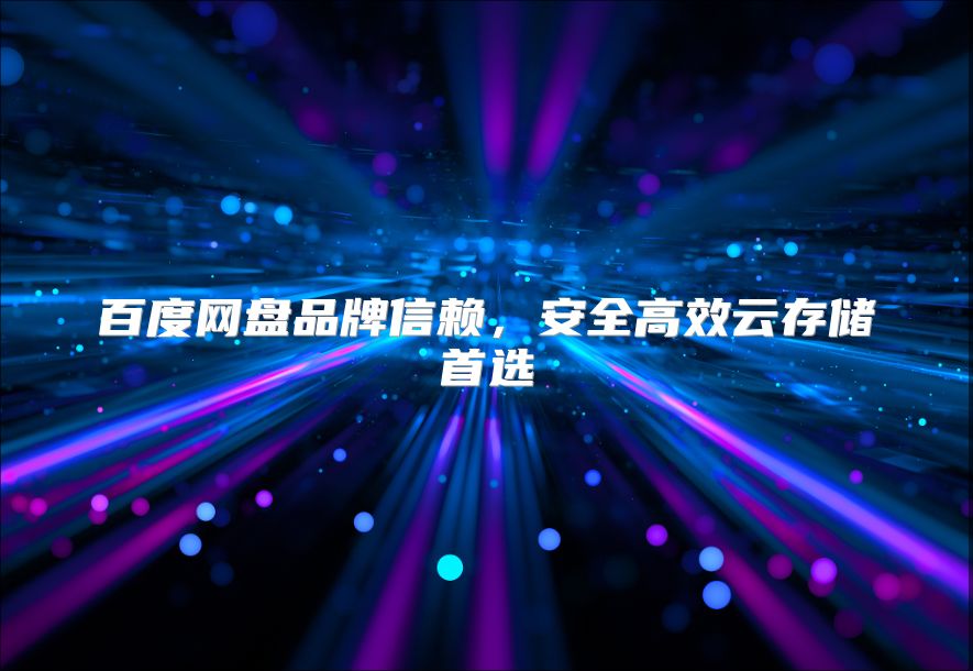 百度网盘品牌信赖，安全高效云存储首选