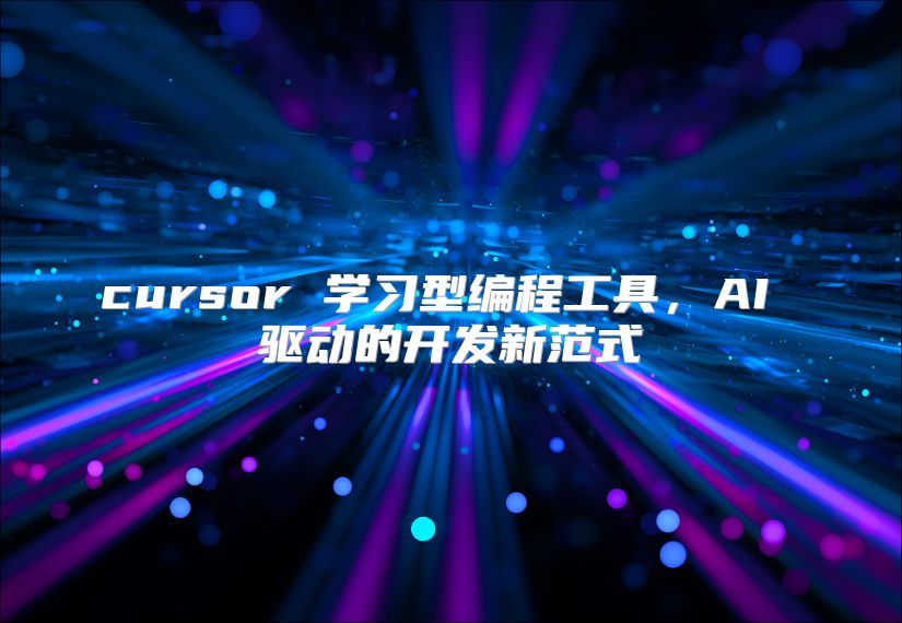 cursor 学习型编程工具，AI 驱动的开发新范式